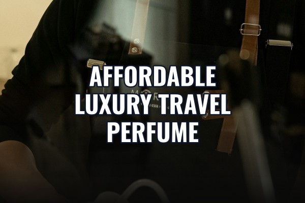 affordable luxury travel perfume