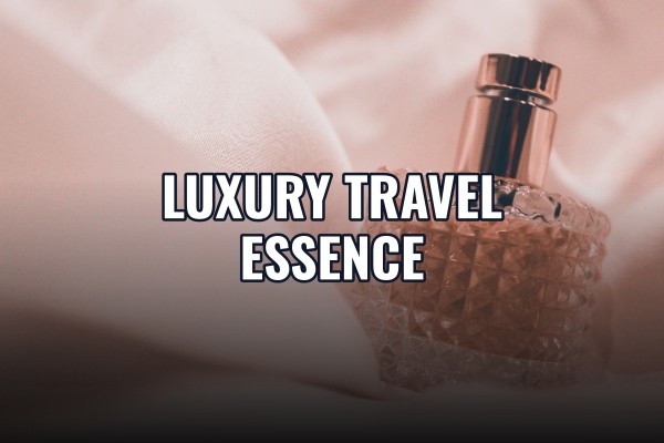 luxury travel essence